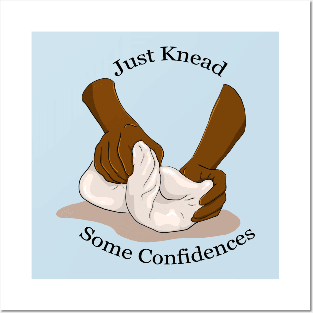 Just Knead Some Confidences - White Lettering Wall Art by WhereyBeary